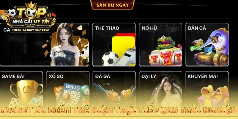789bet ưu điểm thể hiện trực tiếp qua trải nghiệm