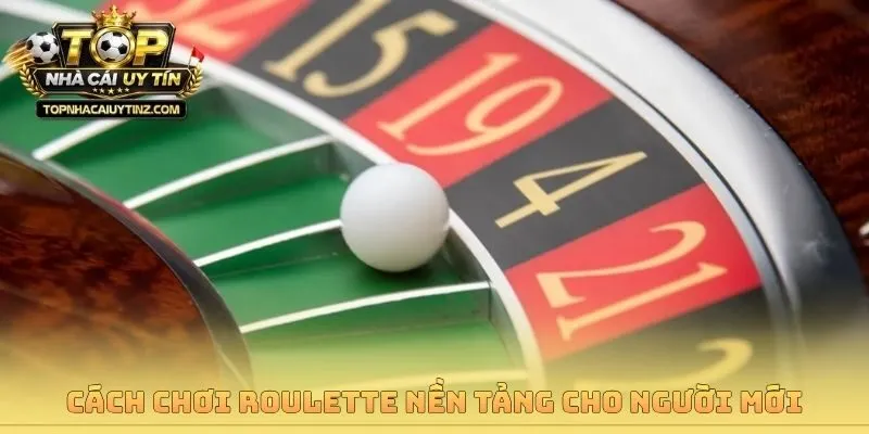 Cách chơi Roulette nền tảng cho người mới