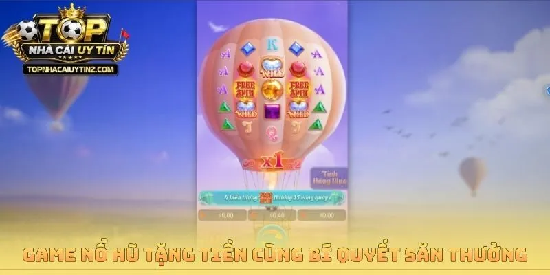 Game nổ hũ tặng tiền cùng bí quyết săn thưởng