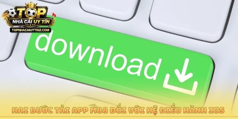 Hai bước tải app M88 đối với hệ điều hành iOS 