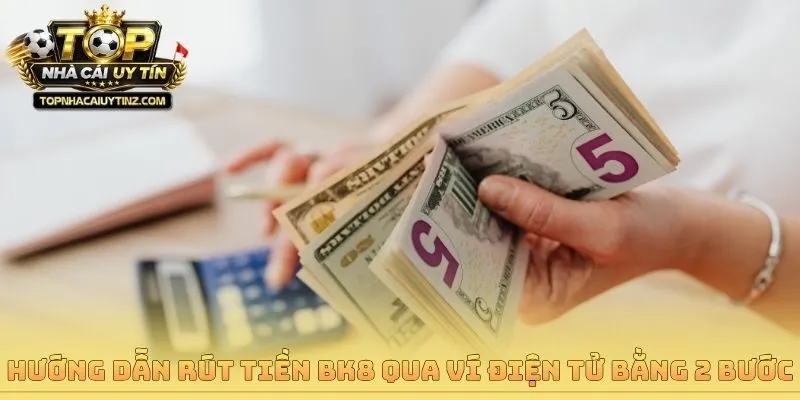 Hướng dẫn rút tiền BK8 qua ví điện tử bằng 2 bước